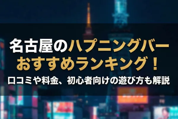名古屋のハプニングバーおすすめランキング！口コミや料金、初心者向けの遊び方も解説