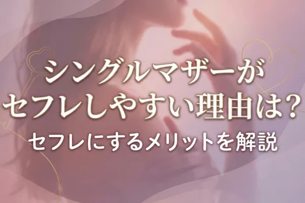 シングルマザーがセフレしやすい理由は？セフレにするメリットを解説